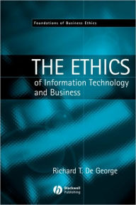 Title: The Ethics of Information Technology and Business / Edition 1, Author: Richard T. De George