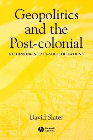 Title: Geopolitics and the Post-Colonial: Rethinking North-South Relations / Edition 1, Author: David Slater