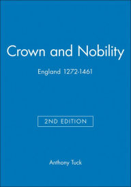 Title: Crown and Nobility: England 1272-1461 / Edition 2, Author: Anthony Tuck