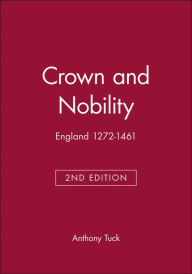 Title: Crown and Nobility: England 1272-1461 / Edition 2, Author: Anthony Tuck