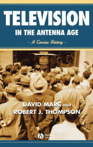 Title: Television in the Antenna Age: A Concise History / Edition 1, Author: David Marc