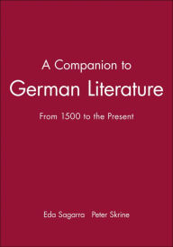 Title: A Companion to German Literature: From 1500 to the Present / Edition 1, Author: Eda Sagarra