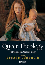 Title: Queer Theology: Rethinking the Western Body / Edition 1, Author: Gerard Loughlin