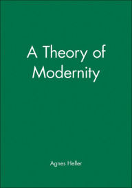 Title: A Theory of Modernity / Edition 1, Author: Agnes Heller