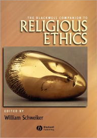 Title: The Blackwell Companion to Religious Ethics / Edition 1, Author: William Schweiker