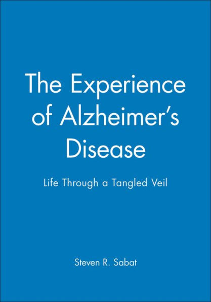 The Experience of Alzheimer's Disease: Life Through a Tangled Veil / Edition 1