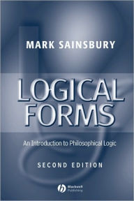 Title: Logical Forms: An Introduction to Philosophical Logic / Edition 2, Author: Mark Sainsbury