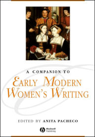 Title: A Companion to Early Modern Women's Writing / Edition 1, Author: Anita Pacheco