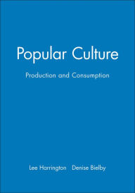 Title: Popular Culture: Production and Consumption / Edition 1, Author: Lee Harrington
