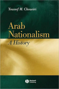 Title: Arab Nationalism: A History Nation and State in the Arab World / Edition 1, Author: Youssef M. Choueiri