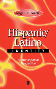 Title: Hispanic / Latino Identity: A Philosophical Perspective / Edition 1, Author: Jorge J. E. Gracia