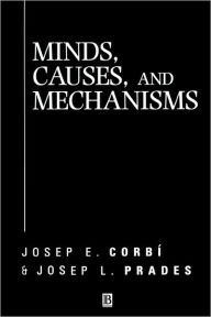 Title: Minds, Causes and Mechanisms: A Case Against Physicalism / Edition 1, Author: Josep E. Corbí