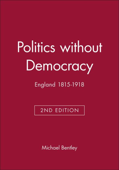Politics without Democracy: England 1815-1918 / Edition 1