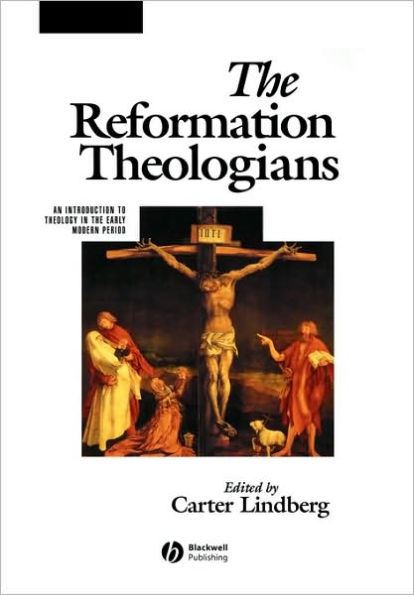 The Reformation Theologians: An Introduction to Theology in the Early Modern Period / Edition 1