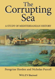 Title: The Corrupting Sea: A Study of Mediterranean History / Edition 1, Author: Peregrine Horden