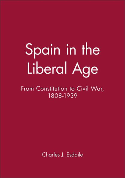 Spain in the Liberal Age: From Constitution to Civil War, 1808-1939 / Edition 1