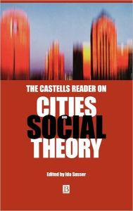 Title: The Castells Reader on Cities and Social Theory / Edition 1, Author: Ida Susser