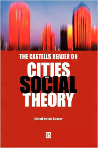 Title: The Castells Reader on Cities and Social Theory / Edition 1, Author: Ida Susser