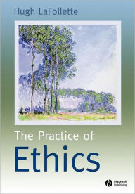 Title: The Practice of Ethics / Edition 1, Author: Hugh LaFollette