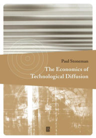 Title: The Economics of Technological Diffusion / Edition 1, Author: Paul Stoneman