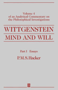 Title: Wittgenstein, Part I: Essays: Mind and Will: Volume 4 of an Analytical Commentary on the Philosophical Investigations / Edition 1, Author: P. M. S. Hacker