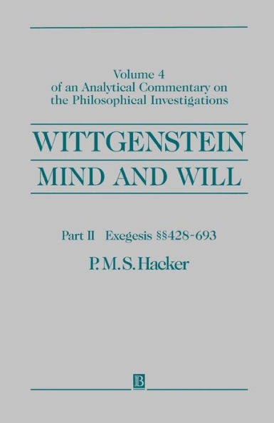 Wittgenstein, Part II: Exegesis §§428-693: Mind and Will: Volume 4 of an Analytical Commentary on the Philosophical Investigations / Edition 1