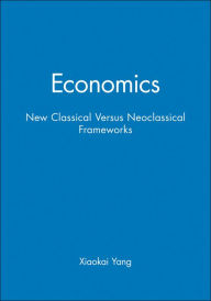 Title: Economics: New Classical Versus Neoclassical Frameworks / Edition 1, Author: Xiaokai Yang