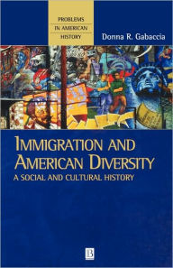 Title: Immigration and American Diversity: A Social and Cultural History / Edition 1, Author: Donna R. Gabaccia