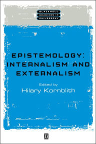 Title: Epistemology: Internalism and Externalism / Edition 1, Author: Hilary Kornblith