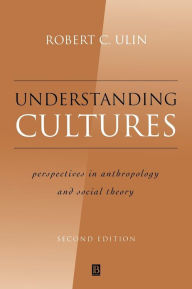 Title: Understanding Cultures: Perspectives in Anthropology and Social Theory / Edition 2, Author: Robert Ulin