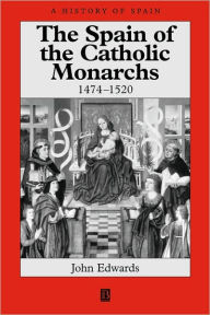 Title: The Spain of the Catholic Monarchs 1474-1520 / Edition 1, Author: John Edwards