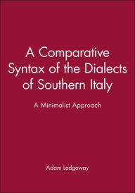 Title: A Comparative Syntax of the Dialects of Southern Italy: A Minimalist Approach / Edition 1, Author: Adam Ledgeway