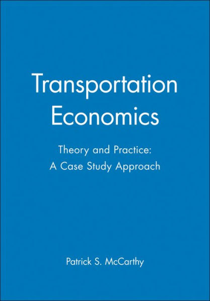 Transportation Economics: Theory and Practice: A Case Study Approach / Edition 1