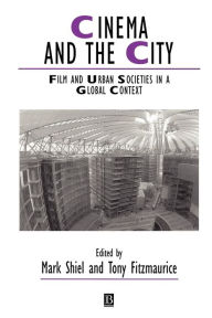 Title: Cinema and the City: Film and Urban Societies in a Global Context / Edition 1, Author: Mark Shiel