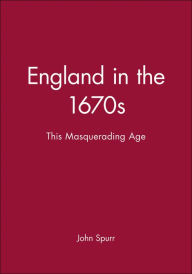 Title: England in the 1670s: This Masquerading Age / Edition 1, Author: John Spurr