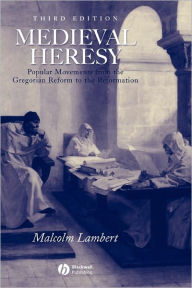 Title: Medieval Heresy: Popular Movements from the Gregorian Reform to the Reformation / Edition 3, Author: Malcolm Lambert