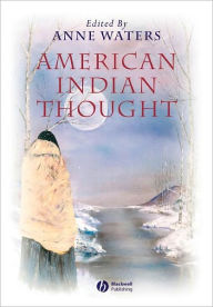Title: American Indian Thought: Philosophical Essays / Edition 1, Author: Anne Waters