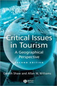 Title: Critical Issues in Tourism: A Geographical Perspective / Edition 2, Author: Gareth Shaw