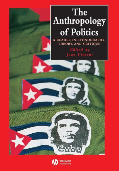 The Anthropology of Politics: A Reader in Ethnography, Theory, and Critique / Edition 1
