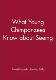 Title: What Young Chimpanzees Know about Seeing / Edition 1, Author: Daniel Povinelli