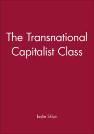Title: The Transnational Capitalist Class / Edition 1, Author: Leslie Sklair