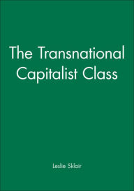 Title: The Transnational Capitalist Class / Edition 1, Author: Leslie Sklair