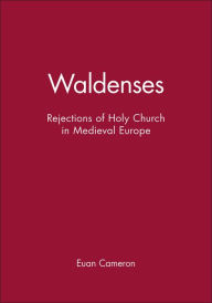 Title: Waldenses: Rejections of Holy Church in Medieval Europe / Edition 1, Author: Euan Cameron