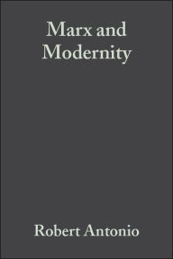 Title: Marx and Modernity: Key Readings and Commentary / Edition 1, Author: Robert Antonio