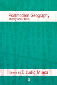 Title: Postmodern Geography: Theory and Praxis / Edition 1, Author: Claudio Minca