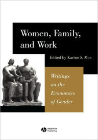 Title: Women, Family, and Work: Writings on the Economics of Gender / Edition 1, Author: Karine Moe