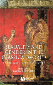 Title: Sexuality and Gender in the Classical World: Readings and Sources / Edition 1, Author: Laura K. McClure