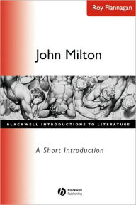 Title: John Milton: A Short Introduction / Edition 1, Author: Roy C. Flannagan