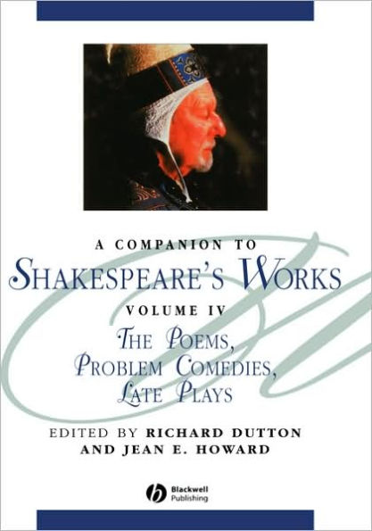 A Companion to Shakespeare's Works, Volume IV: The Poems, Problem Comedies, Late Plays / Edition 1