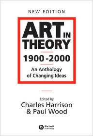 Title: Art in Theory 1900 - 2000: An Anthology of Changing Ideas / Edition 2, Author: Charles Harrison